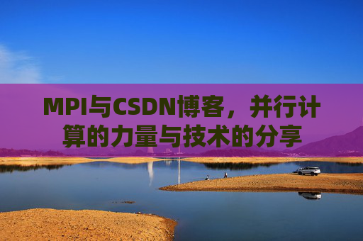 MPI与CSDN博客，并行计算的力量与技术的分享